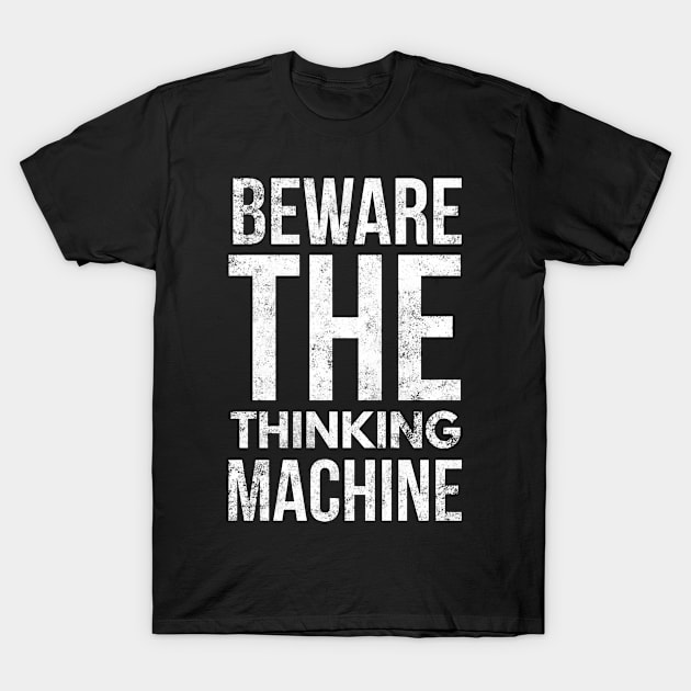 Beware The Thinking Machine T-Shirt by Worldengine